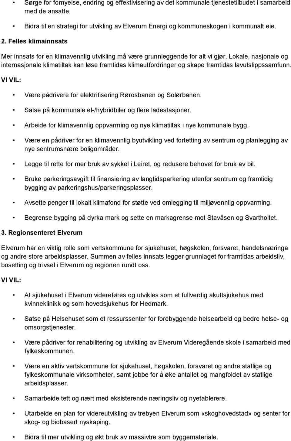 Lokale, nasjonale og internasjonale klimatiltak kan løse framtidas klimautfordringer og skape framtidas lavutslippssamfunn. Være pådrivere for elektrifisering Rørosbanen og Solørbanen.