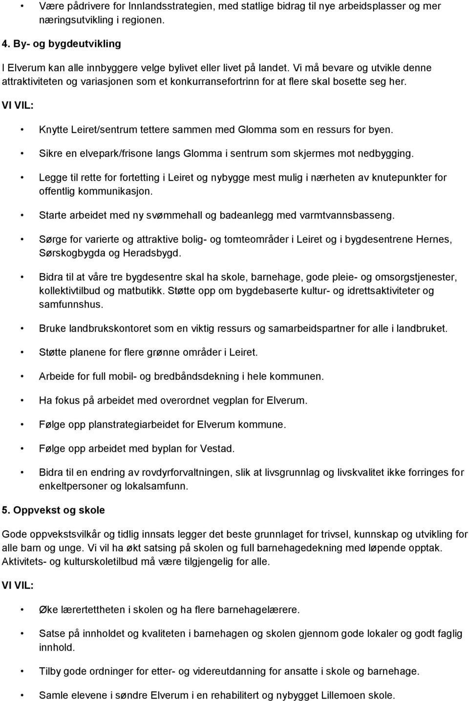 Vi må bevare og utvikle denne attraktiviteten og variasjonen som et konkurransefortrinn for at flere skal bosette seg her. Knytte Leiret/sentrum tettere sammen med Glomma som en ressurs for byen.