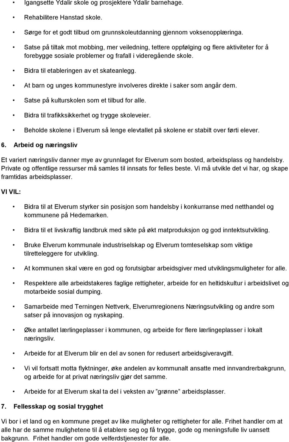 At barn og unges kommunestyre involveres direkte i saker som angår dem. Satse på kulturskolen som et tilbud for alle. Bidra til trafikksikkerhet og trygge skoleveier.