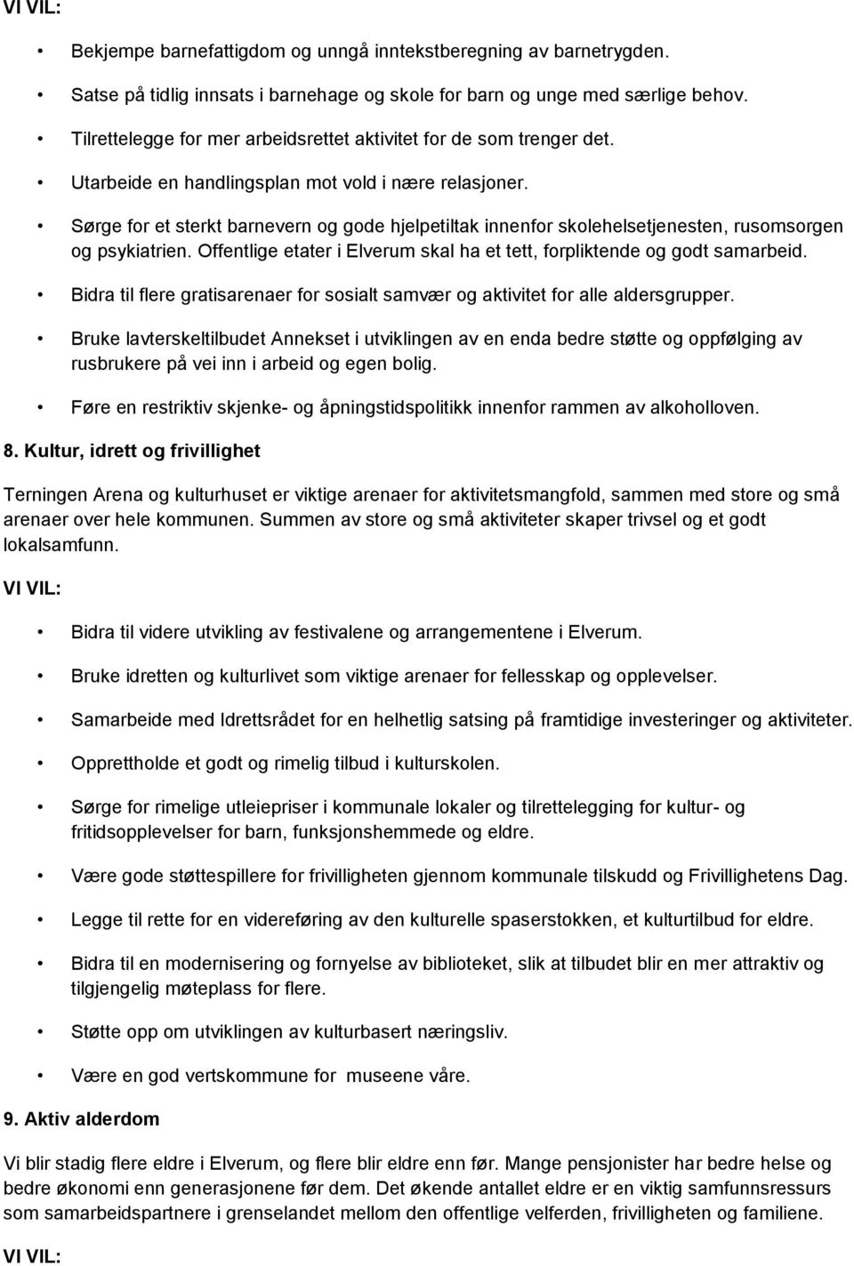 Sørge for et sterkt barnevern og gode hjelpetiltak innenfor skolehelsetjenesten, rusomsorgen og psykiatrien. Offentlige etater i Elverum skal ha et tett, forpliktende og godt samarbeid.