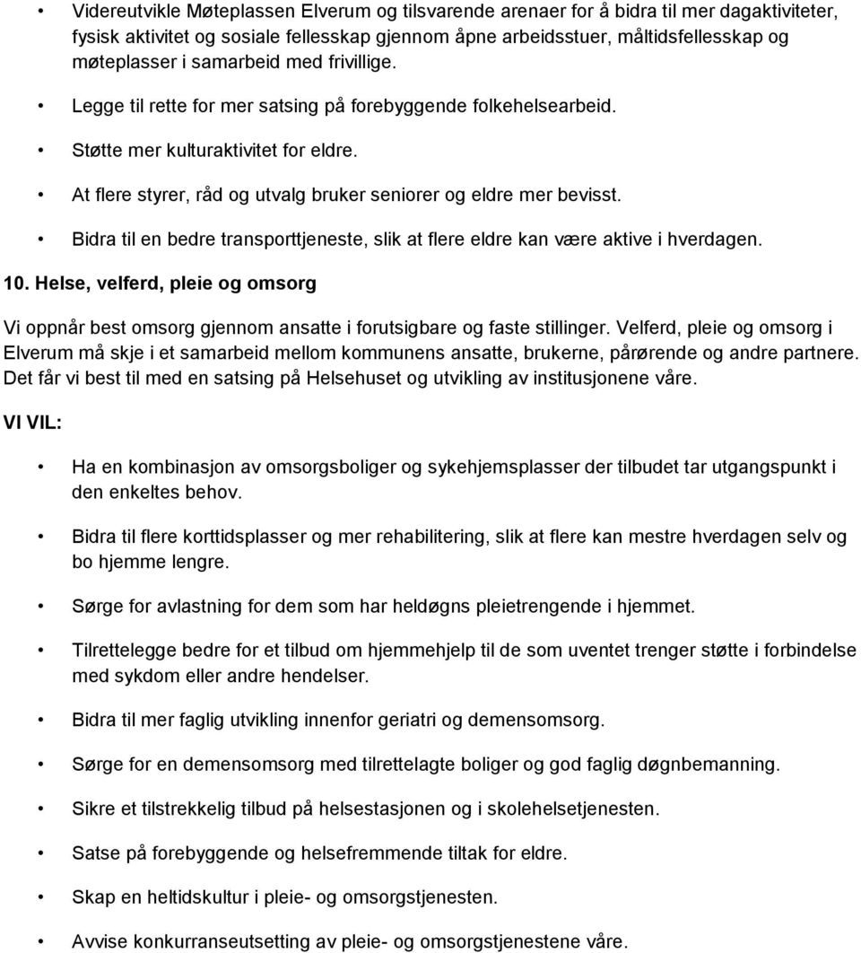 Bidra til en bedre transporttjeneste, slik at flere eldre kan være aktive i hverdagen. 10. Helse, velferd, pleie og omsorg Vi oppnår best omsorg gjennom ansatte i forutsigbare og faste stillinger.