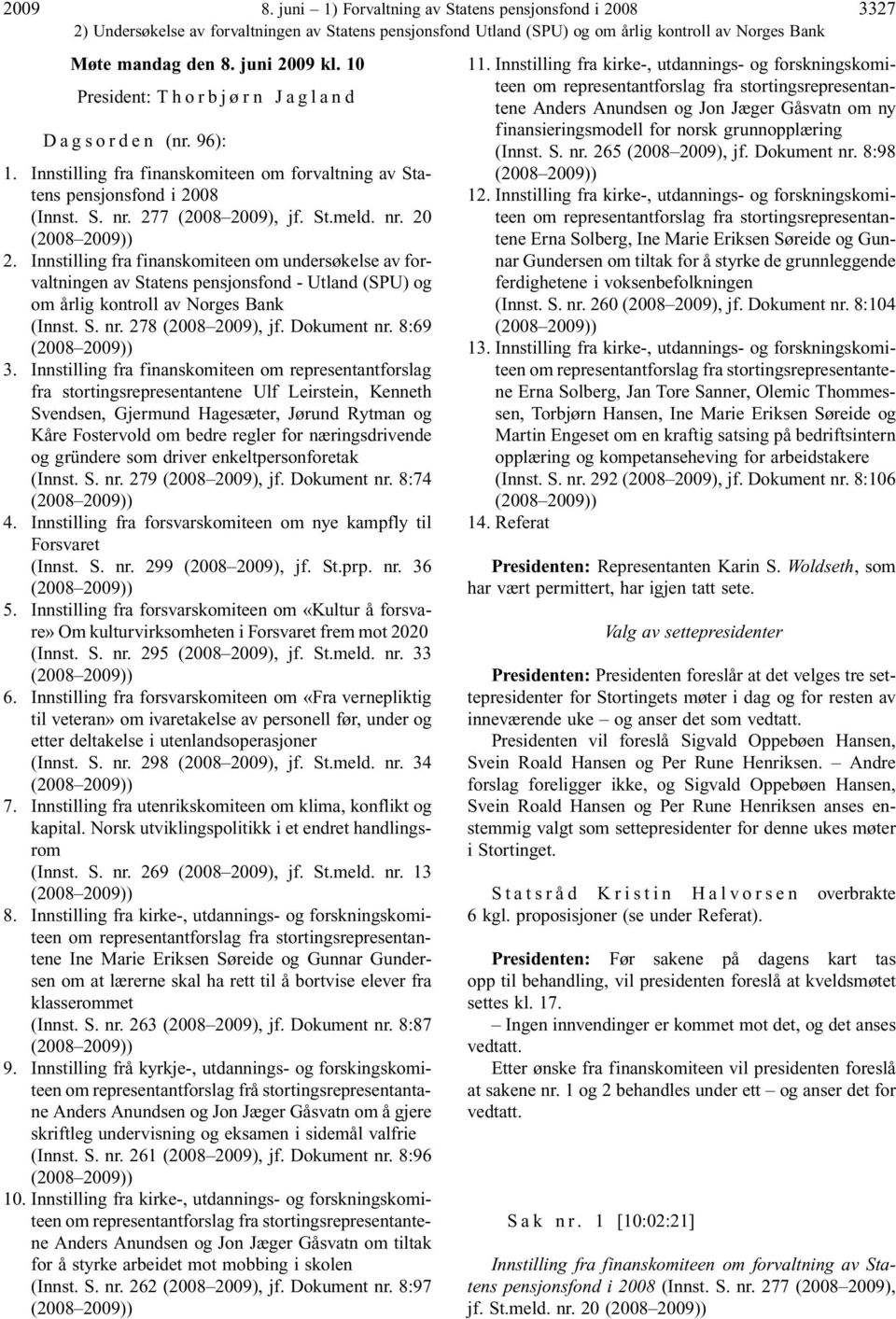 nr. 20 (2008 2009)) 2. Innstilling fra finanskomiteen om undersøkelse av forvaltningen av Statens pensjonsfond - Utland (SPU) og om årlig kontroll av Norges Bank (Innst. S. nr. 278 (2008 2009), jf.