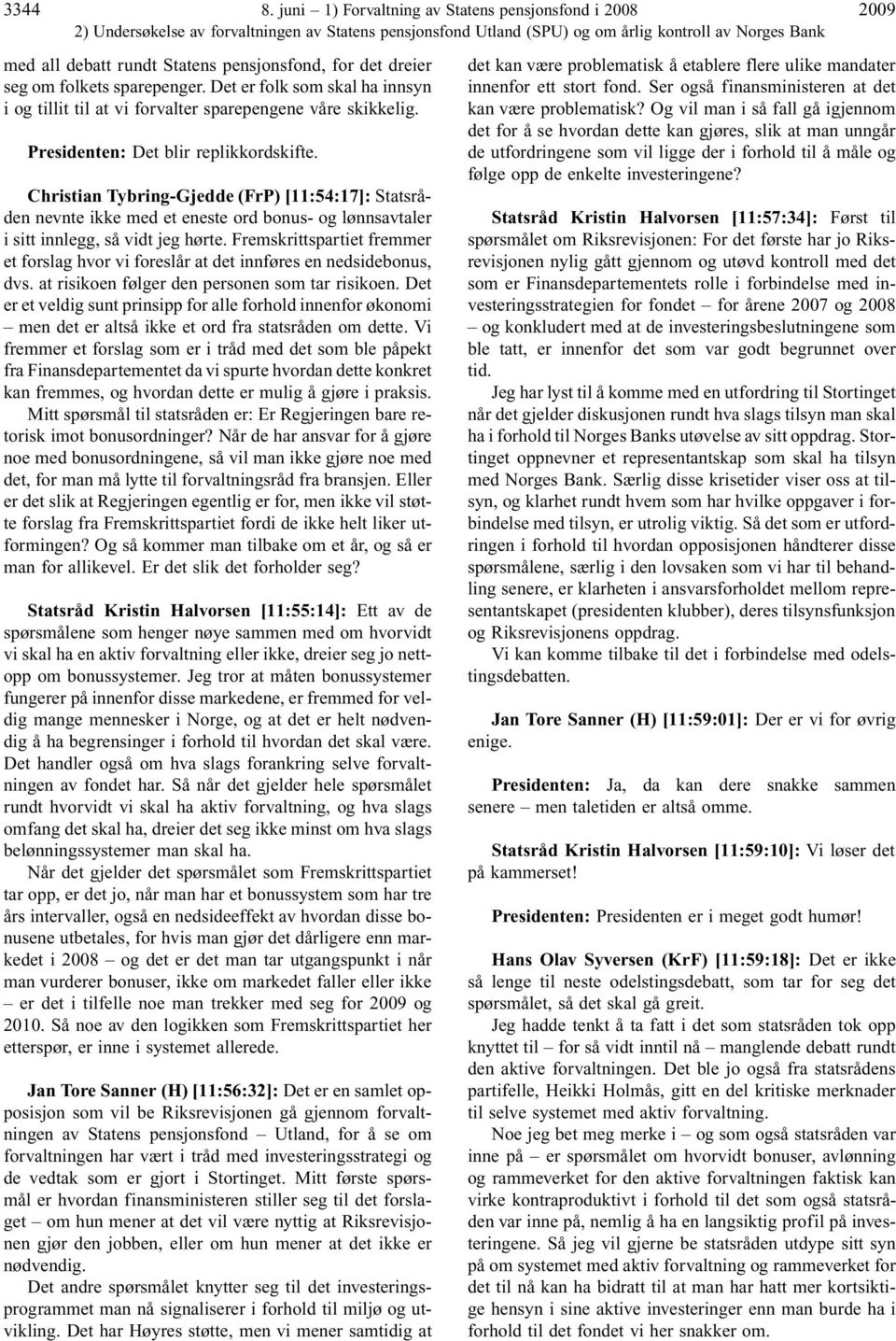 pensjonsfond, for det dreier seg om folkets sparepenger. Det er folk som skal ha innsyn i og tillit til at vi forvalter sparepengene våre skikkelig. Presidenten: Det blir replikkordskifte.