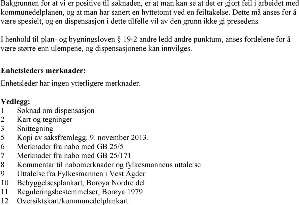 I henhold til plan- og bygningsloven 19-2 andre ledd andre punktum, anses fordelene for å være større enn ulempene, og dispensasjonene kan innvilges.