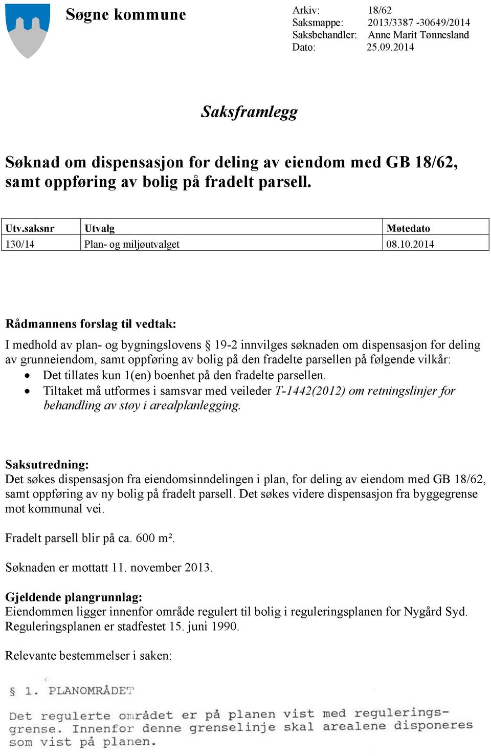 2014 Rådmannens forslag til vedtak: I medhold av plan- og bygningslovens 19-2 innvilges søknaden om dispensasjon for deling av grunneiendom, samt oppføring av bolig på den fradelte parsellen på