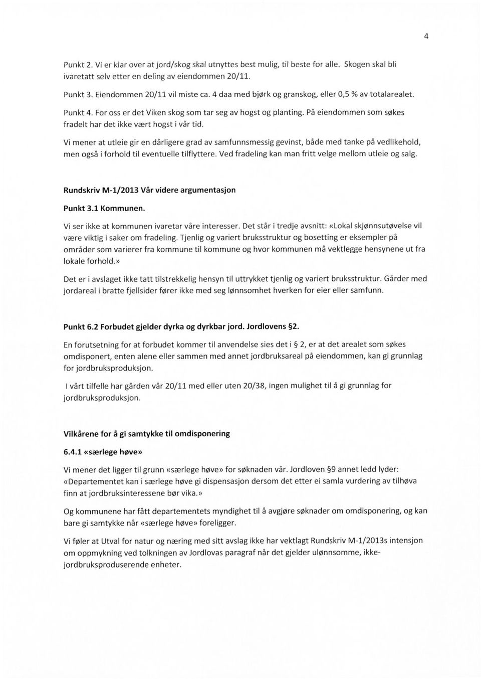 Vi mener at utleie gir en dårligere grad av samfunnsmessig gevinst, både med tanke på vedlikehold, men også i forhold til eventuelle tilflyttere.