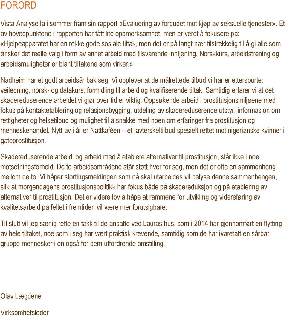 ønsker det reelle valg i form av annet arbeid med tilsvarende inntjening. Norskkurs, arbeidstrening og arbeidsmuligheter er blant tiltakene som virker.» Nadheim har et godt arbeidsår bak seg.