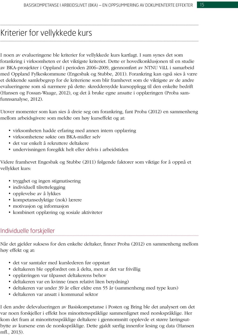 Dette er hovedkonklusjonen til en studie av BKA-prosjekter i Oppland i perioden 2006 2009, gjennomført av NTNU ViLL i samarbeid med Oppland Fylkeskommune (Engesbak og Stubbe, 2011).