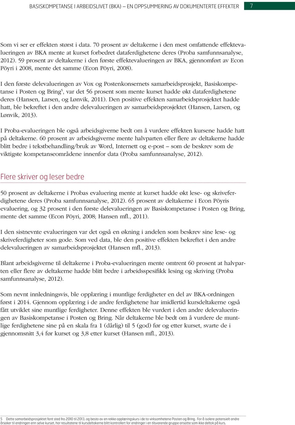 59 prosent av deltakerne i den første effektevalueringen av BKA, gjennomført av Econ Pöyri i 2008, mente det samme (Econ Pöyri, 2008).