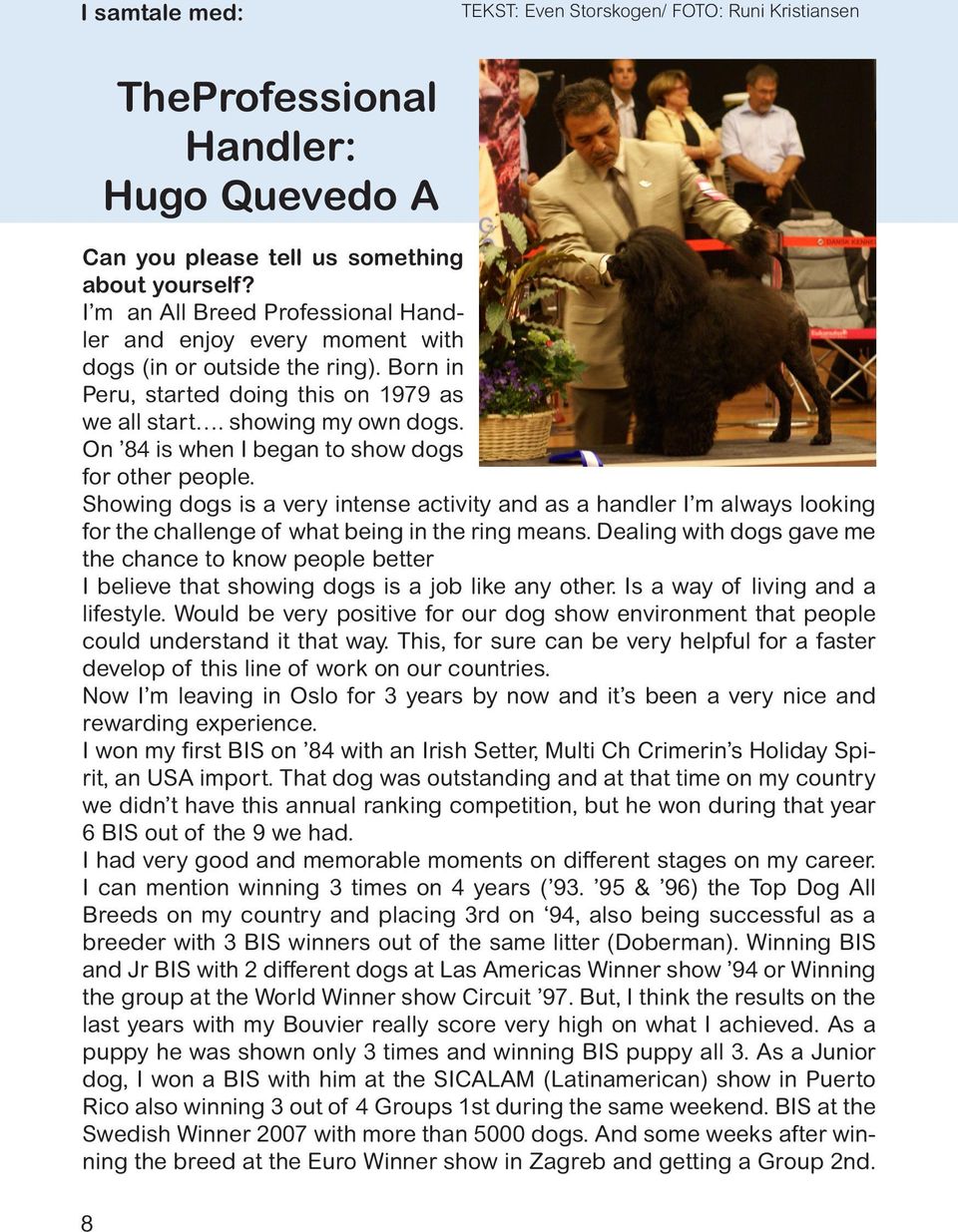 On 84 is when I began to show dogs for other people. Showing dogs is a very intense activity and as a handler I m always looking for the challenge of what being in the ring means.