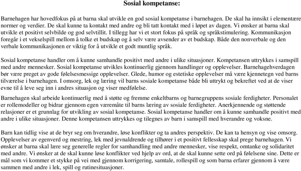 I tillegg har vi et stort fokus på språk og språkstimulering. Kommunikasjon foregår i et vekselspill mellom å tolke et budskap og å selv være avsender av et budskap.