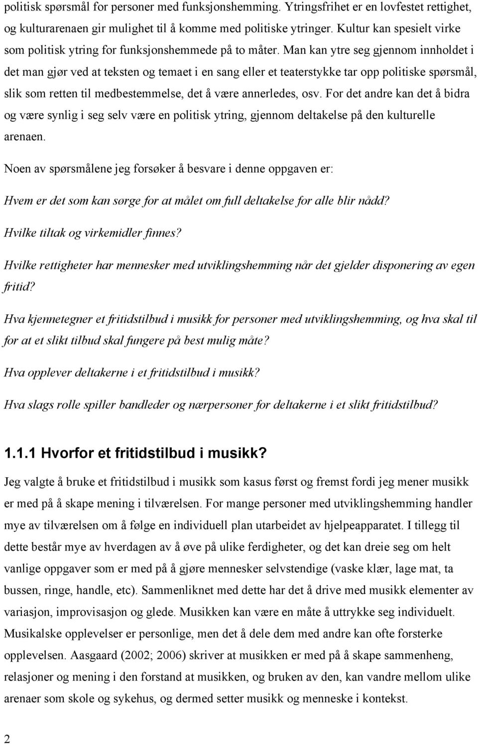 Man kan ytre seg gjennom innholdet i det man gjør ved at teksten og temaet i en sang eller et teaterstykke tar opp politiske spørsmål, slik som retten til medbestemmelse, det å være annerledes, osv.