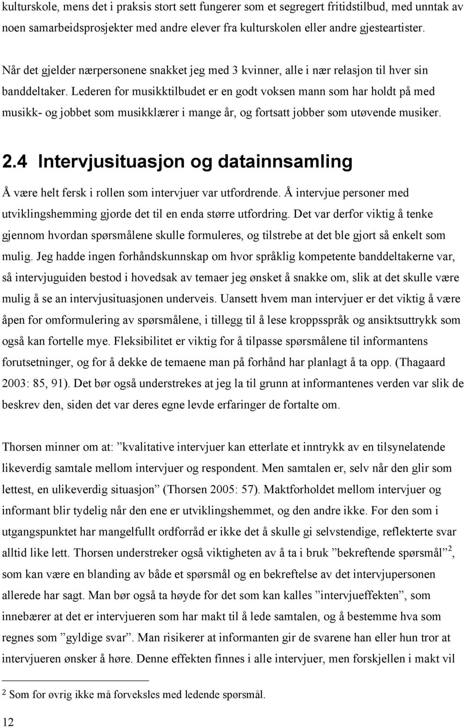 Lederen for musikktilbudet er en godt voksen mann som har holdt på med musikk- og jobbet som musikklærer i mange år, og fortsatt jobber som utøvende musiker. 2.