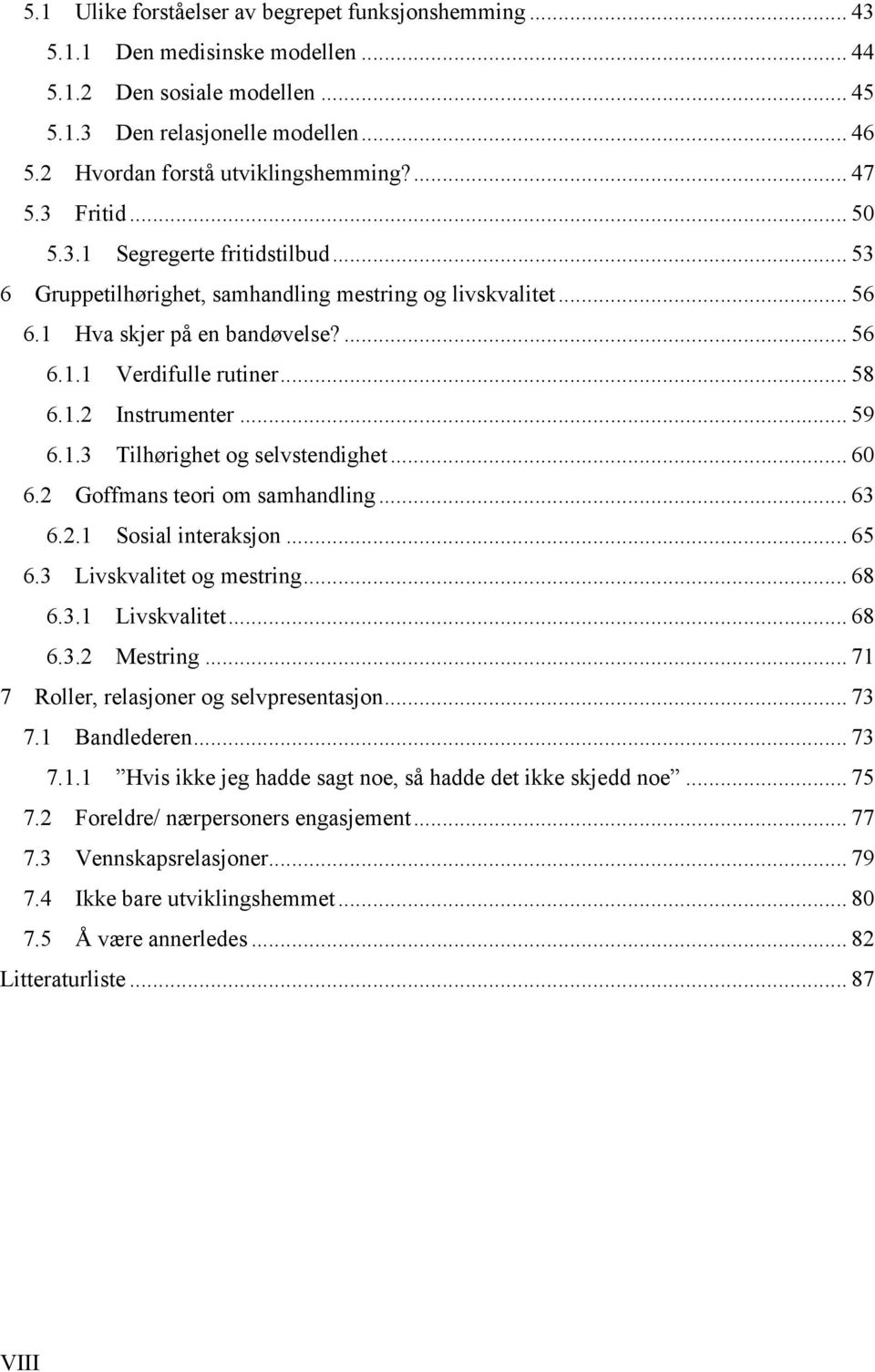 .. 58 6.1.2 Instrumenter... 59 6.1.3 Tilhørighet og selvstendighet... 60 6.2 Goffmans teori om samhandling... 63 6.2.1 Sosial interaksjon... 65 6.3 Livskvalitet og mestring... 68 6.3.1 Livskvalitet.