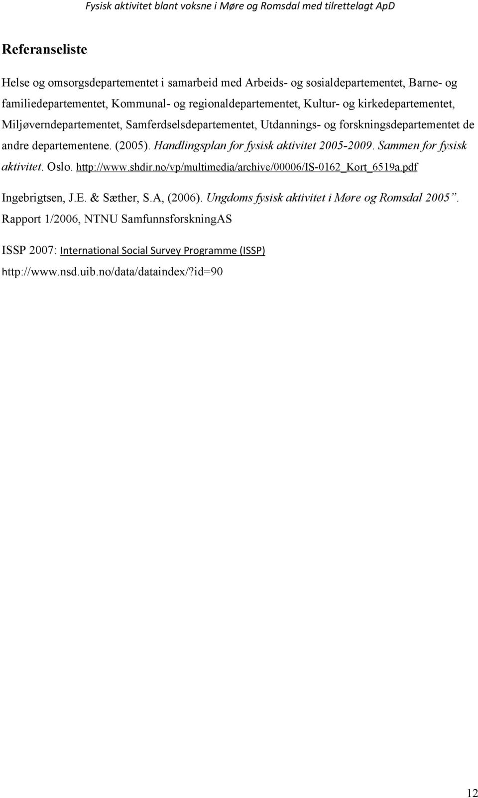 Handlingsplan for fysisk aktivitet 2005-2009. Sammen for fysisk aktivitet. Oslo. http://www.shdir.no/vp/multimedia/archive/00006/is-0162_kort_6519a.pdf Ingebrigtsen, J.E. & Sæther, S.