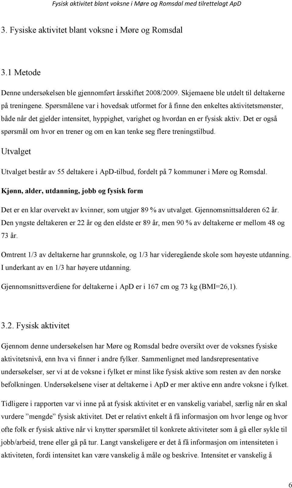 Spørsmålene var i hovedsak utformet for å finne den enkeltes aktivitetsmønster, både når det gjelder intensitet, hyppighet, varighet og hvordan en er fysisk aktiv.