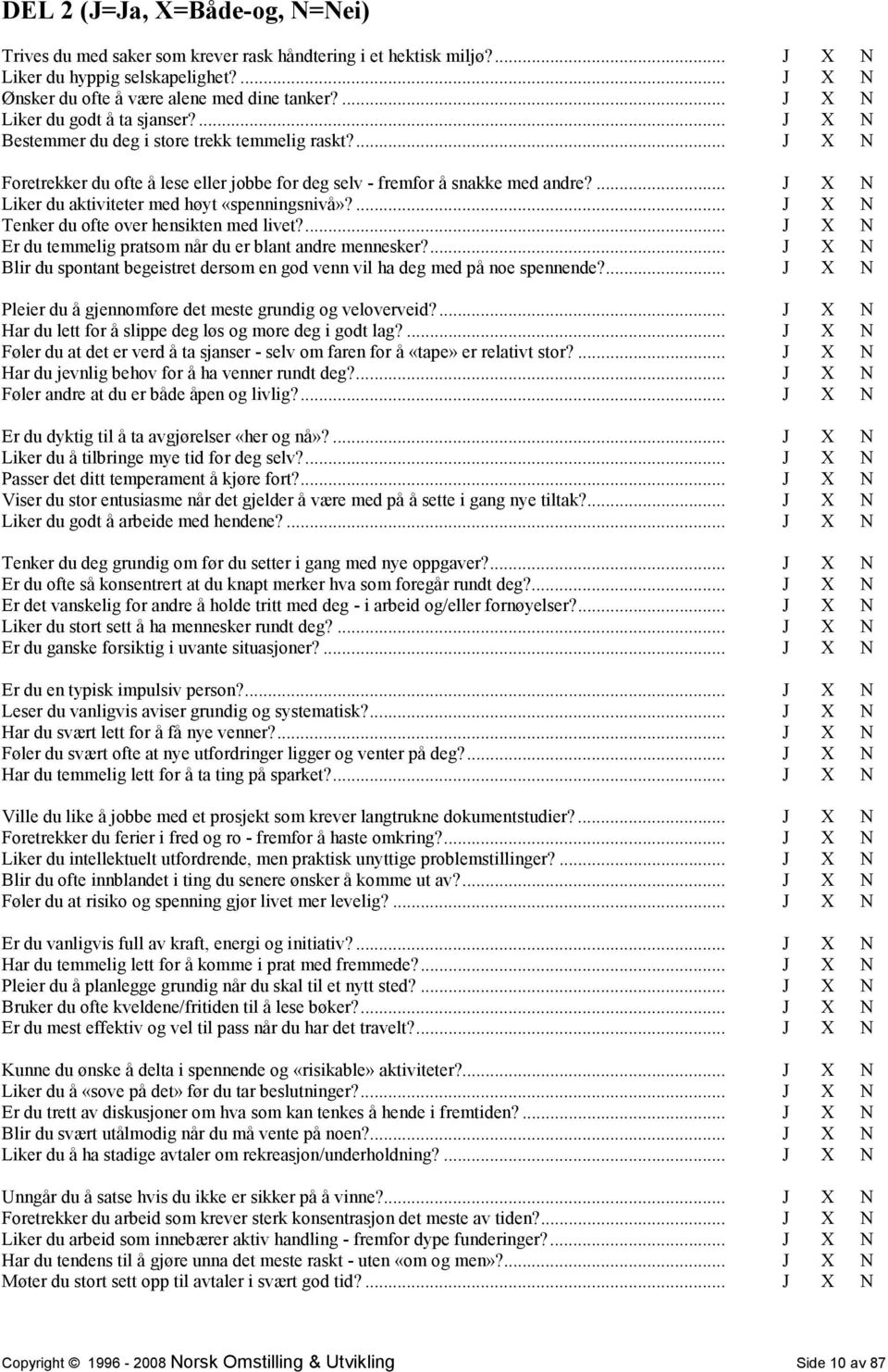 ... J X N Liker du aktiviteter med høyt «spenningsnivå»?... J X N Tenker du ofte over hensikten med livet?... J X N Er du temmelig pratsom når du er blant andre mennesker?
