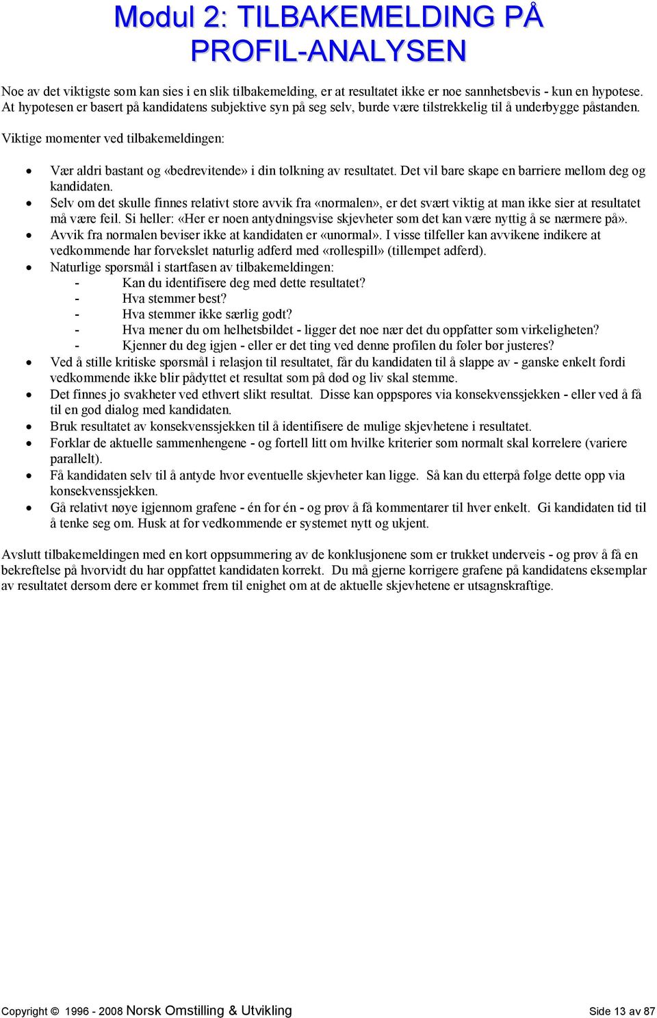 Viktige momenter ved tilbakemeld: Vær aldri bastant og «bedrevitende» i din tolkning av resultatet. Det vil bare skape en barriere mellom deg og kandidaten.