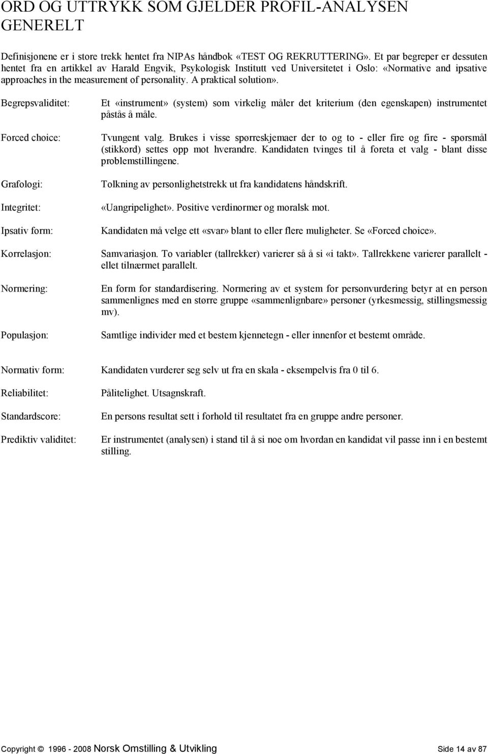 A praktical solution». Begrepsvaliditet: Forced choice: Grafologi: Integritet: Ipsativ form: Et «instrument» (system) som virkelig måler det kriterium (den egenskapen) instrumentet påstås å måle.