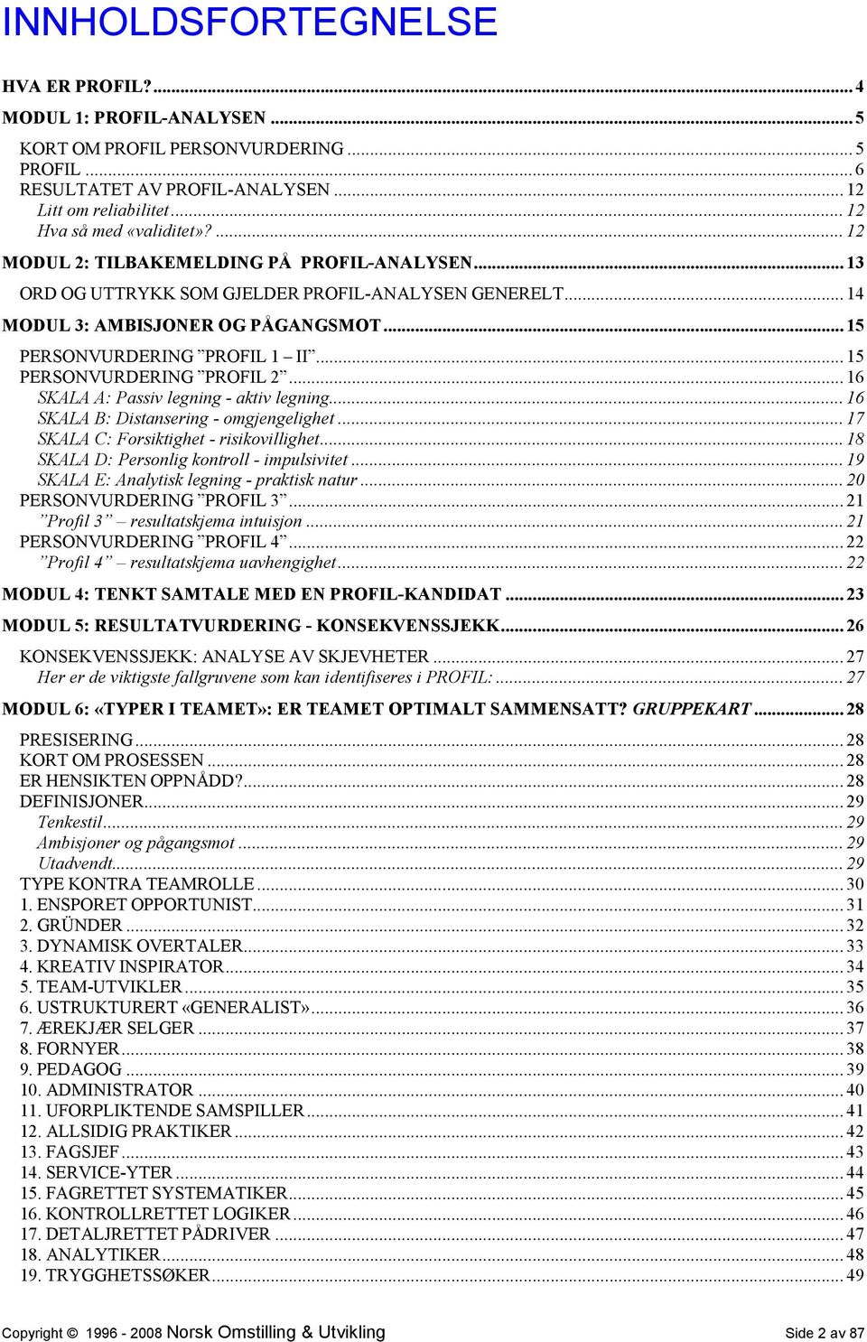 .. 15 PERSONVURDERING PROFIL 1 II... 15 PERSONVURDERING PROFIL 2... 16 SKALA A: Passiv legning - aktiv legning... 16 SKALA B: Distansering - omgjengelighet... 17 SKALA C: Forsiktighet - risikovillighet.