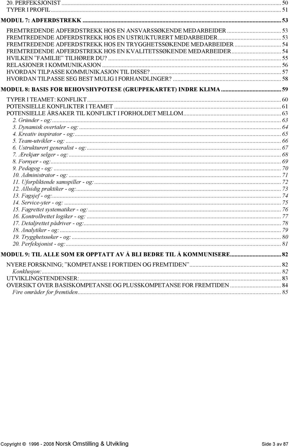 ... 55 RELASJONER I KOMMUNIKASJON... 56 HVORDAN TILPASSE KOMMUNIKASJON TIL DISSE?... 57 HVORDAN TILPASSE SEG BEST MULIG I FORHANDLINGER?