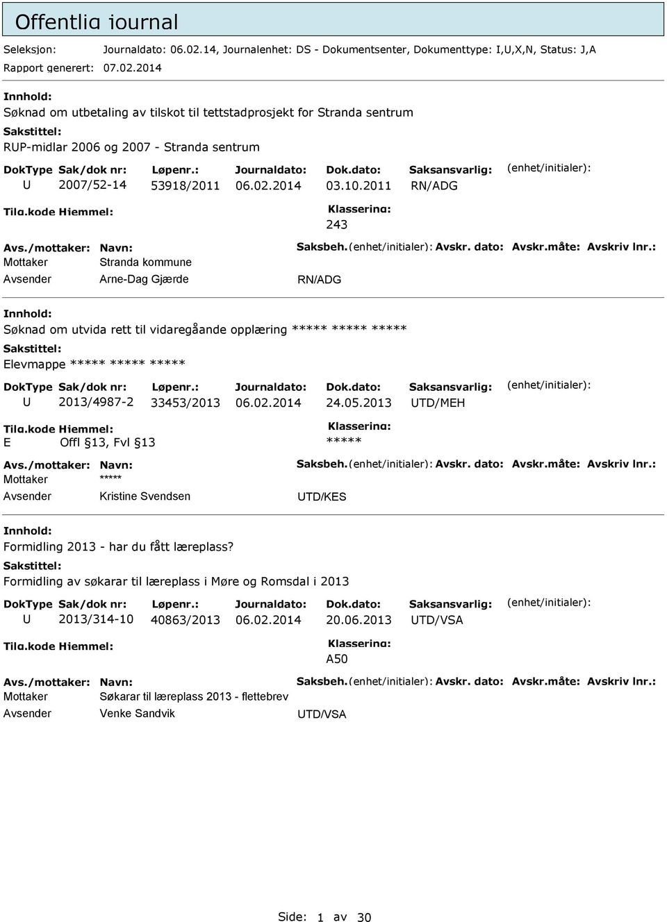 : Mottaker Stranda kommune Arne-Dag Gjærde RN/ADG Søknad om utvida rett til vidaregåande opplæring Elevmappe 2013/4987-2 33453/2013 24.05.2013 TD/MEH E Avs./mottaker: Navn: Saksbeh. Avskr.