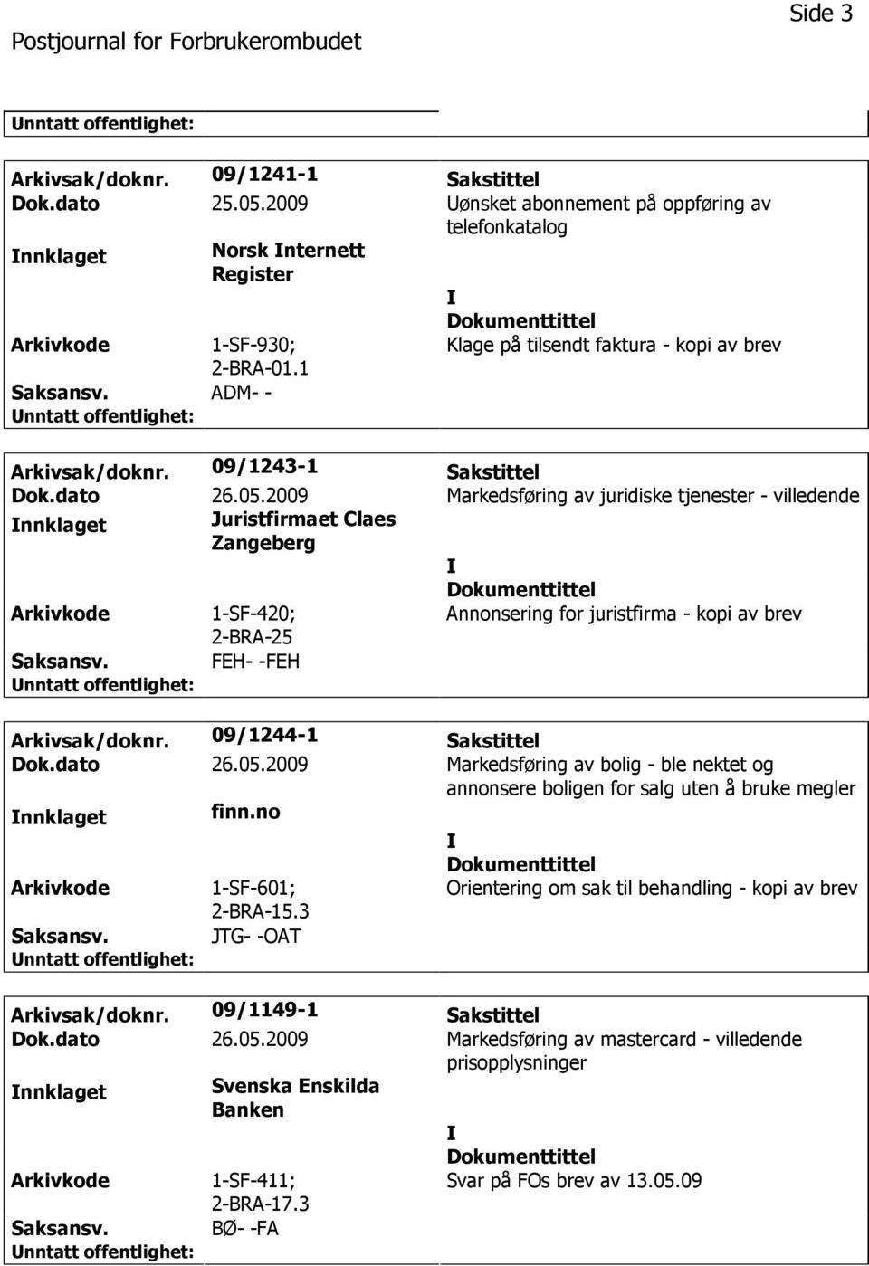 2009 Markedsføring av juridiske tjenester - villedende nnklaget Juristfirmaet Claes Zangeberg 1-SF-420; 2-BRA-25 Annonsering for juristfirma - kopi av brev FEH- -FEH Arkivsak/doknr.