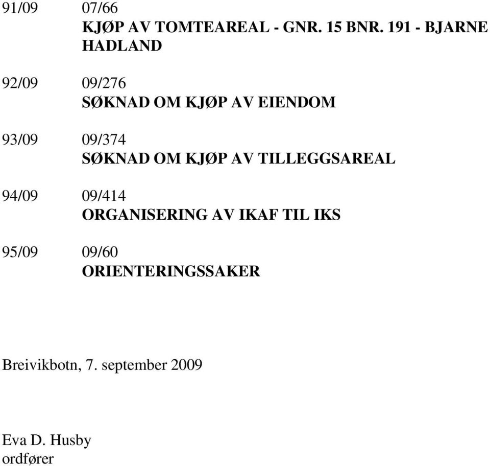 09/374 SØKNAD OM KJØP AV TILLEGGSAREAL 94/09 09/414 ORGANISERING AV