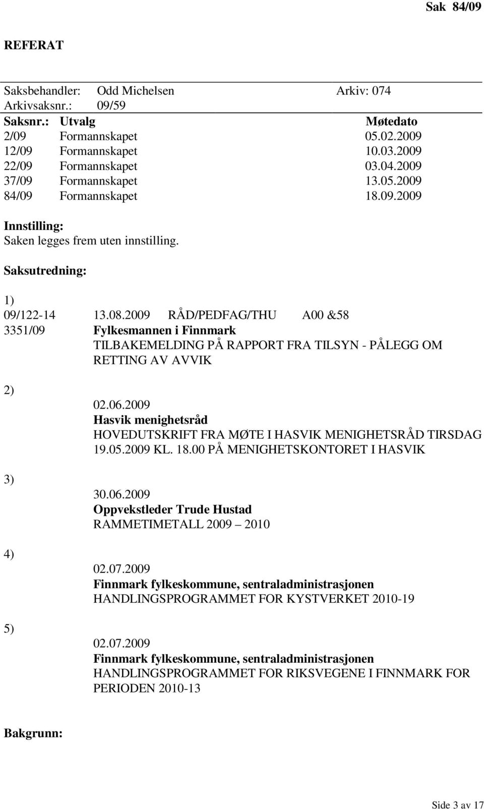 2009 RÅD/PEDFAG/THU A00 &58 3351/09 Fylkesmannen i Finnmark TILBAKEMELDING PÅ RAPPORT FRA TILSYN - PÅLEGG OM RETTING AV AVVIK 2) 3) 4) 5) 02.06.