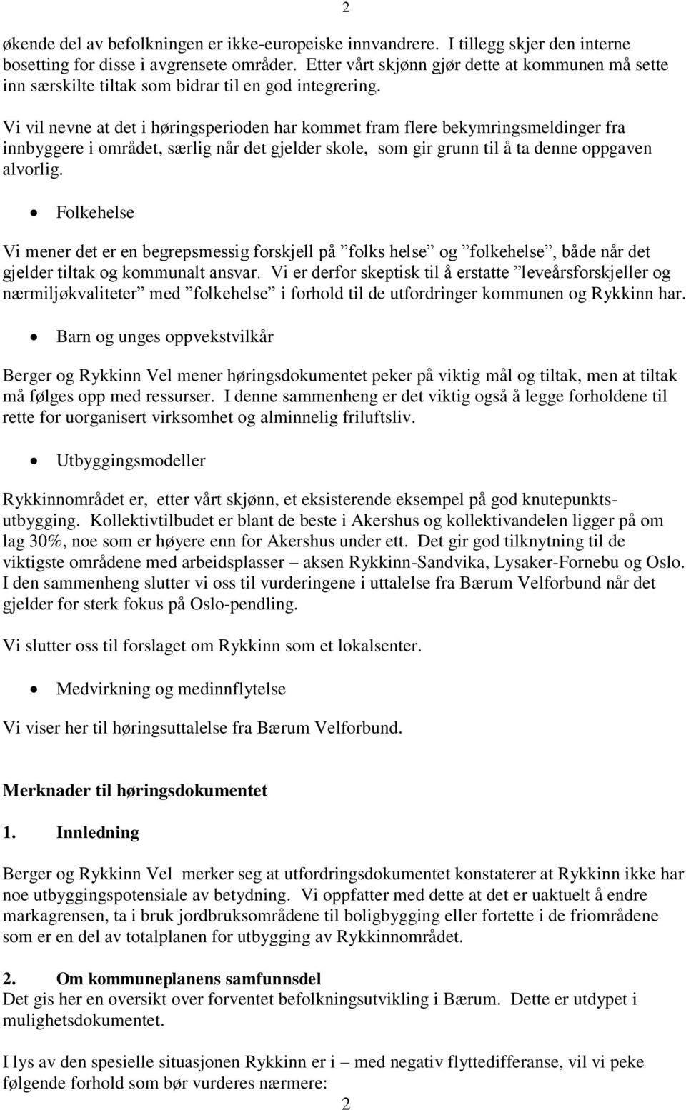 Vi vil nevne at det i høringsperioden har kommet fram flere bekymringsmeldinger fra innbyggere i området, særlig når det gjelder skole, som gir grunn til å ta denne oppgaven alvorlig.