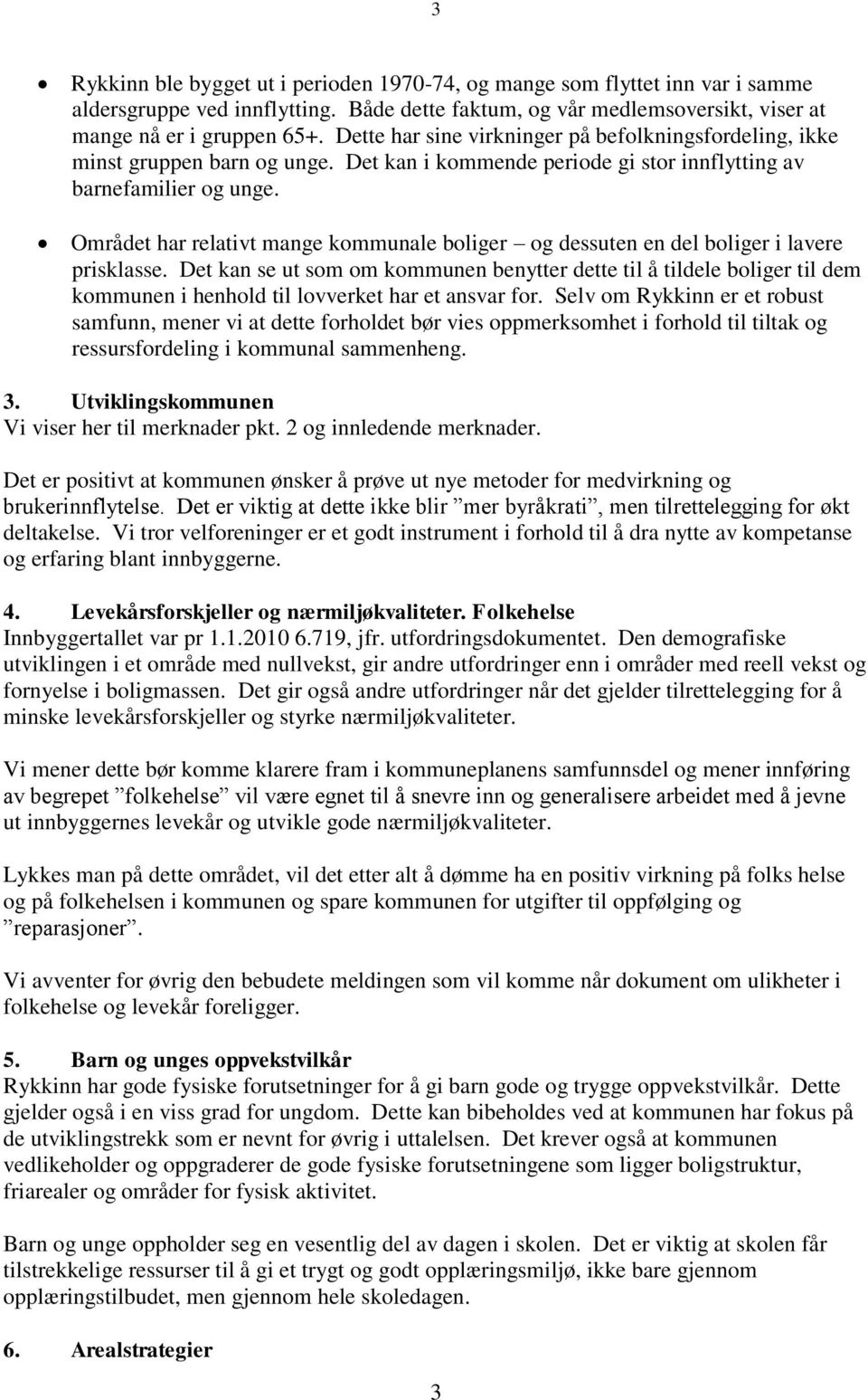 Området har relativt mange kommunale boliger og dessuten en del boliger i lavere prisklasse.