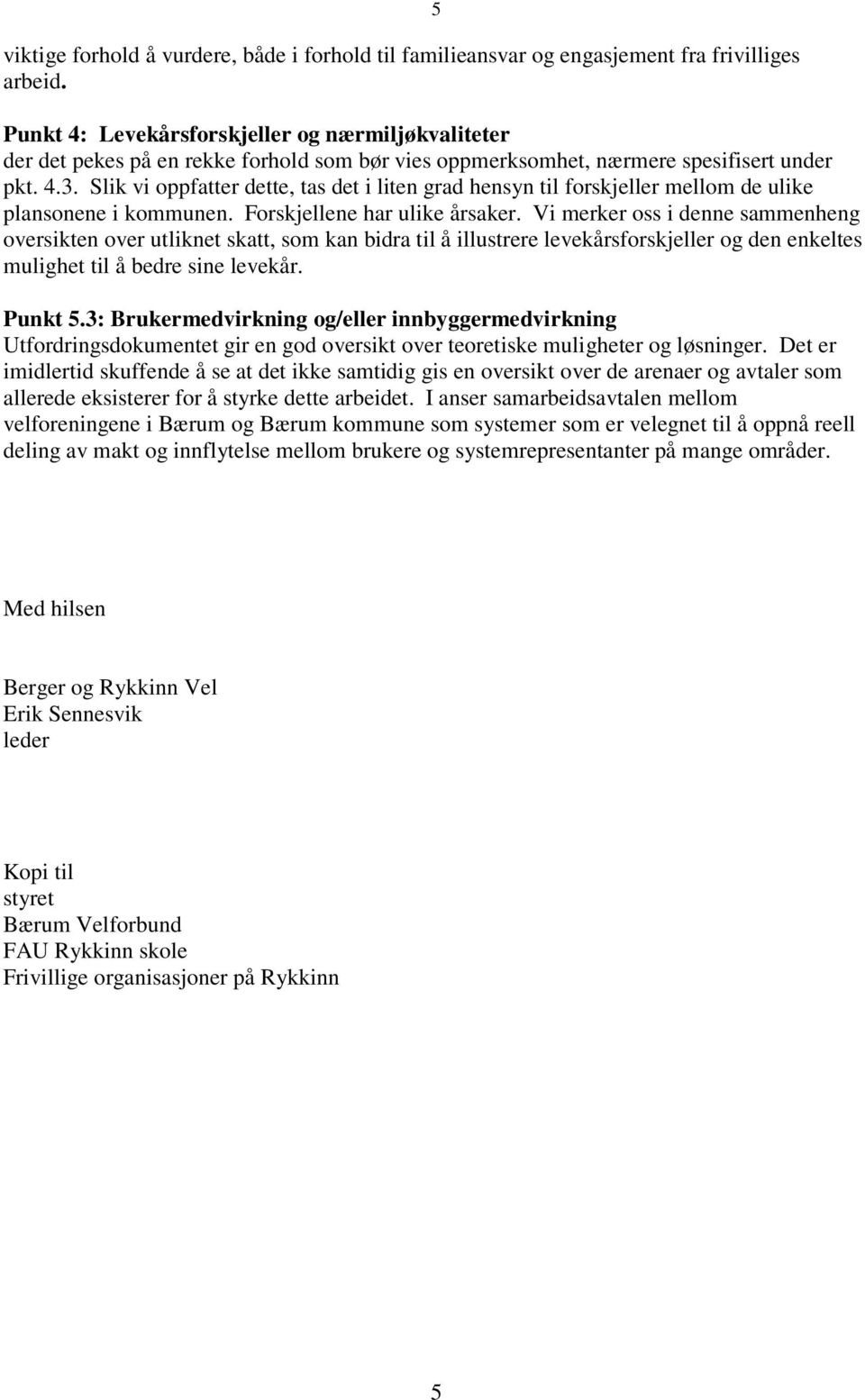 Slik vi oppfatter dette, tas det i liten grad hensyn til forskjeller mellom de ulike plansonene i kommunen. Forskjellene har ulike årsaker.