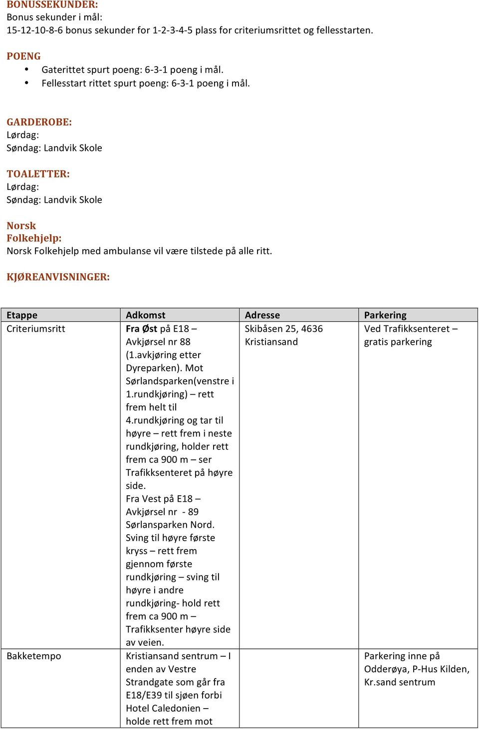 GARDEROBE: Lørdag: Søndag: Landvik Skole TOALETTER: Lørdag: Søndag: Landvik Skole Norsk Folkehjelp: Norsk Folkehjelp med ambulanse vil være tilstede på alle ritt.