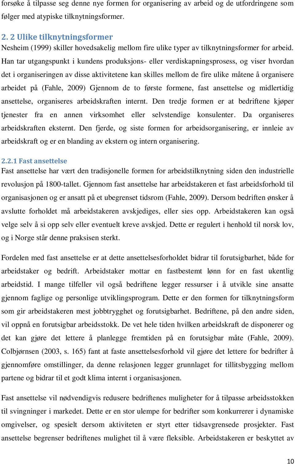 Han tar utgangspunkt i kundens produksjons- eller verdiskapningsprosess, og viser hvordan det i organiseringen av disse aktivitetene kan skilles mellom de fire ulike måtene å organisere arbeidet på