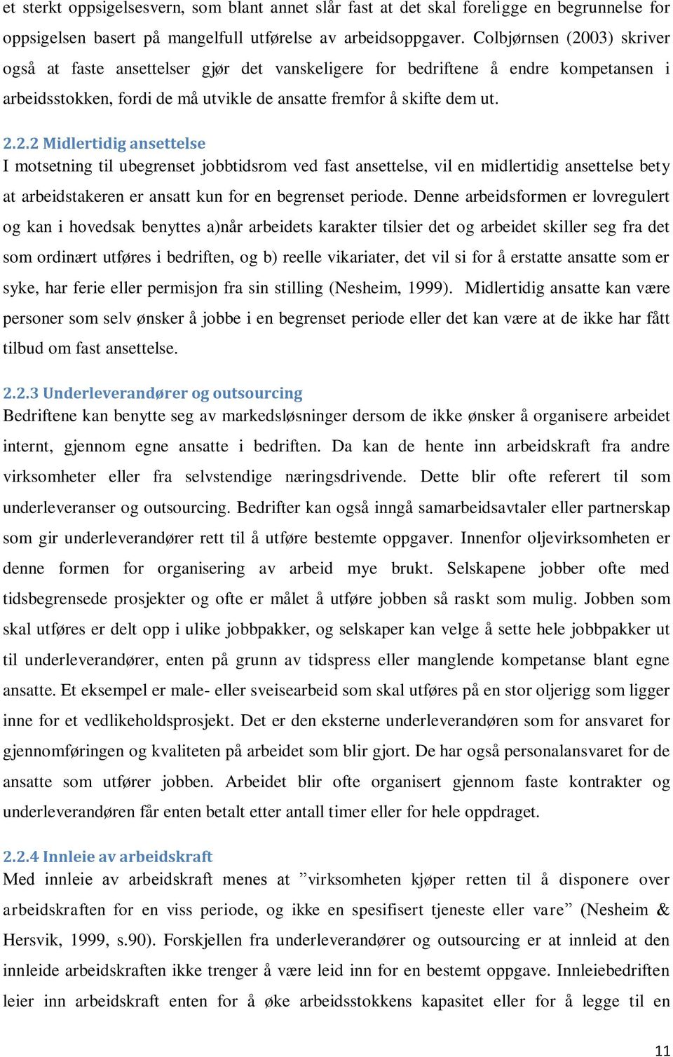 Denne arbeidsformen er lovregulert og kan i hovedsak benyttes a)når arbeidets karakter tilsier det og arbeidet skiller seg fra det som ordinært utføres i bedriften, og b) reelle vikariater, det vil