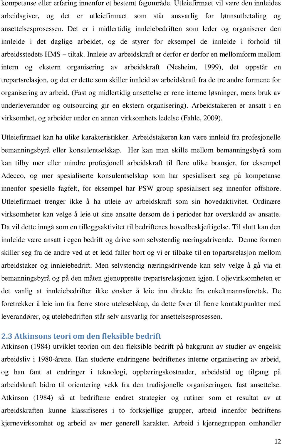 Innleie av arbeidskraft er derfor er derfor en mellomform mellom intern og ekstern organisering av arbeidskraft (Nesheim, 1999), det oppstår en trepartsrelasjon, og det er dette som skiller innleid