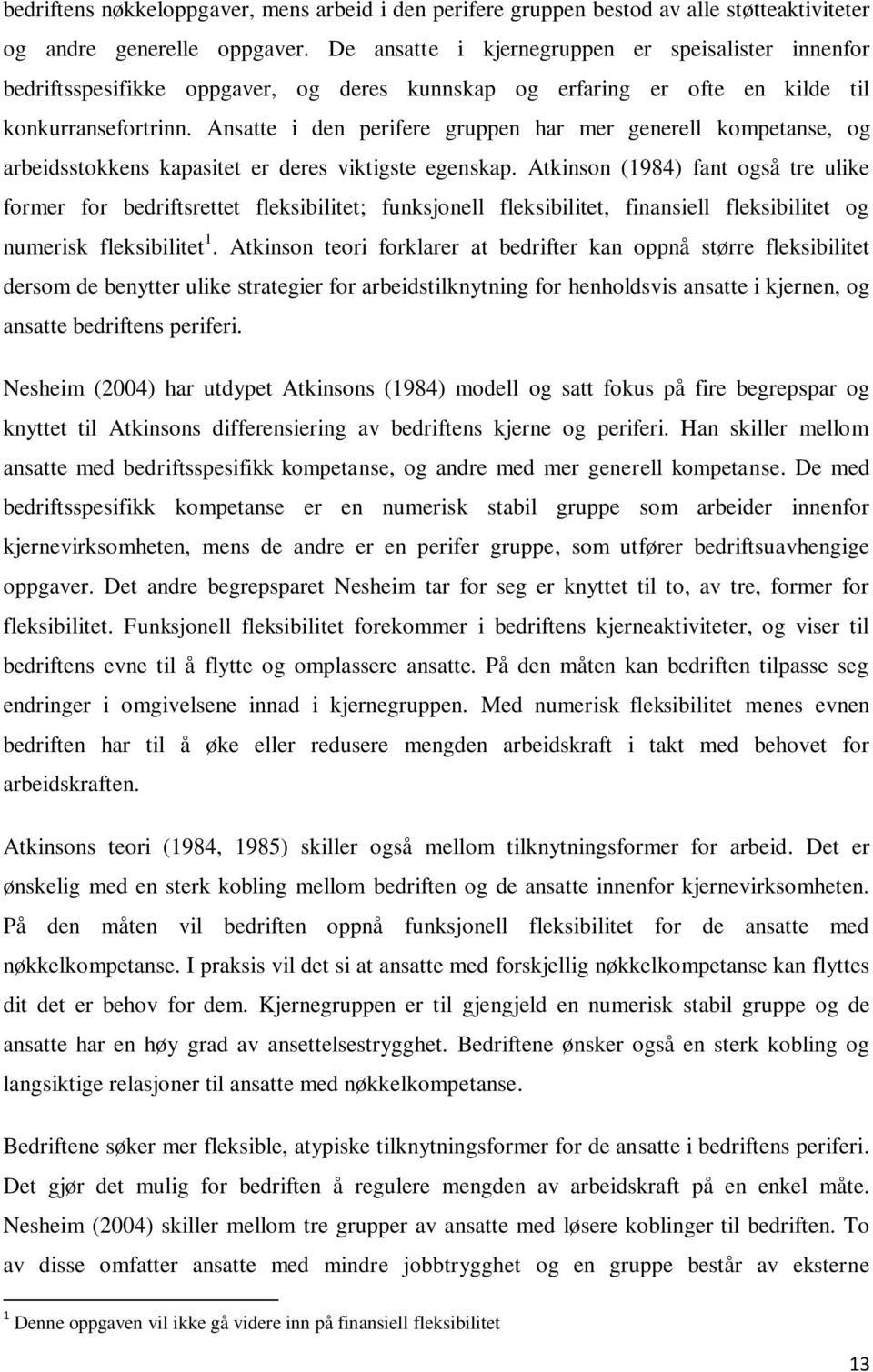 Ansatte i den perifere gruppen har mer generell kompetanse, og arbeidsstokkens kapasitet er deres viktigste egenskap.