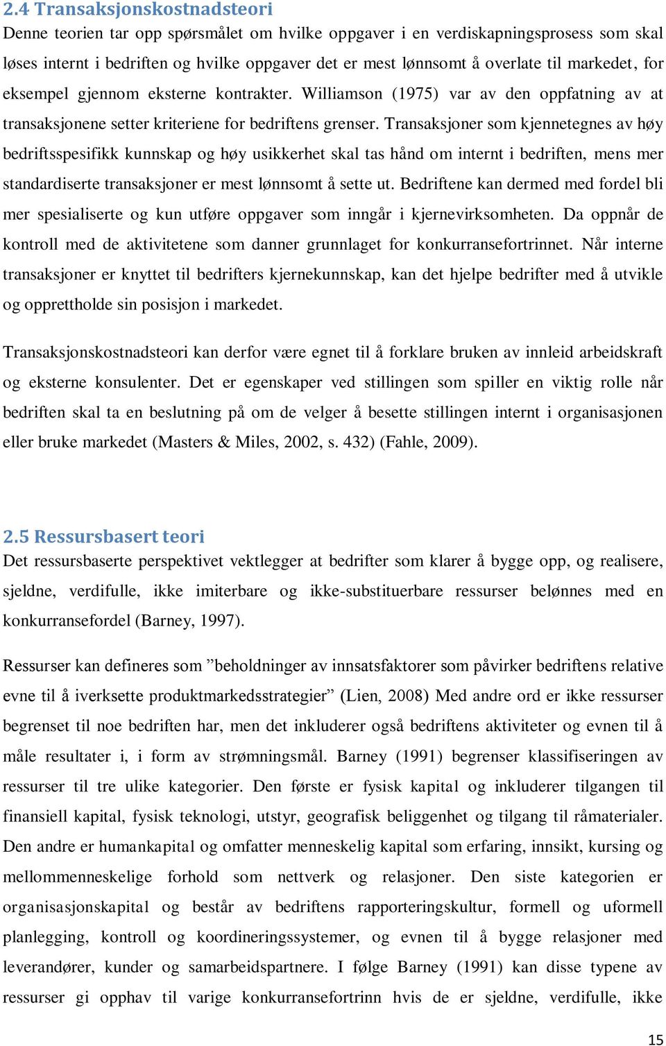 Transaksjoner som kjennetegnes av høy bedriftsspesifikk kunnskap og høy usikkerhet skal tas hånd om internt i bedriften, mens mer standardiserte transaksjoner er mest lønnsomt å sette ut.