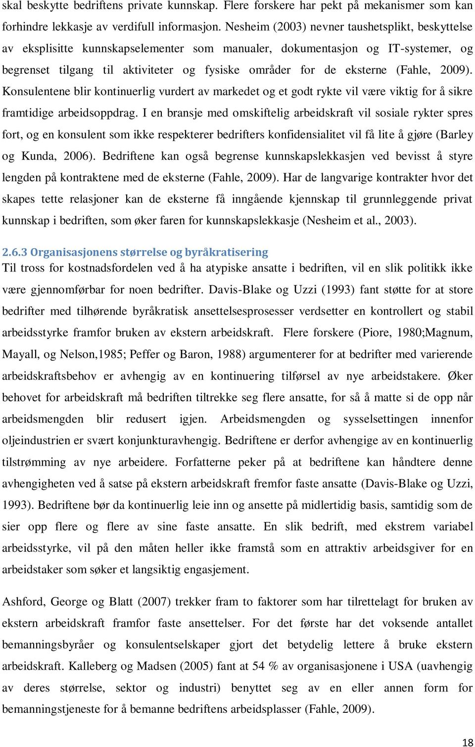 (Fahle, 2009). Konsulentene blir kontinuerlig vurdert av markedet og et godt rykte vil være viktig for å sikre framtidige arbeidsoppdrag.