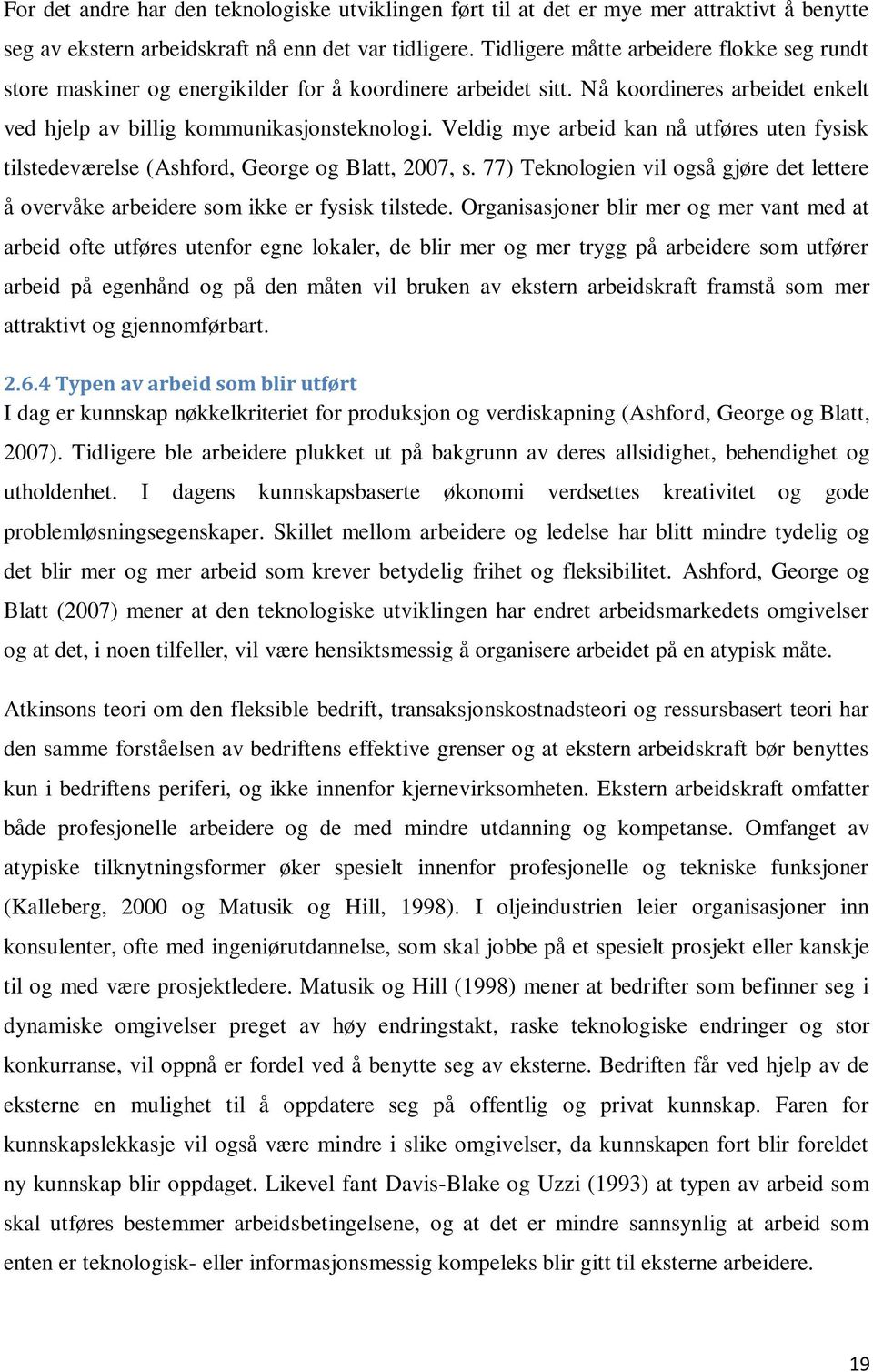 Veldig mye arbeid kan nå utføres uten fysisk tilstedeværelse (Ashford, George og Blatt, 2007, s. 77) Teknologien vil også gjøre det lettere å overvåke arbeidere som ikke er fysisk tilstede.