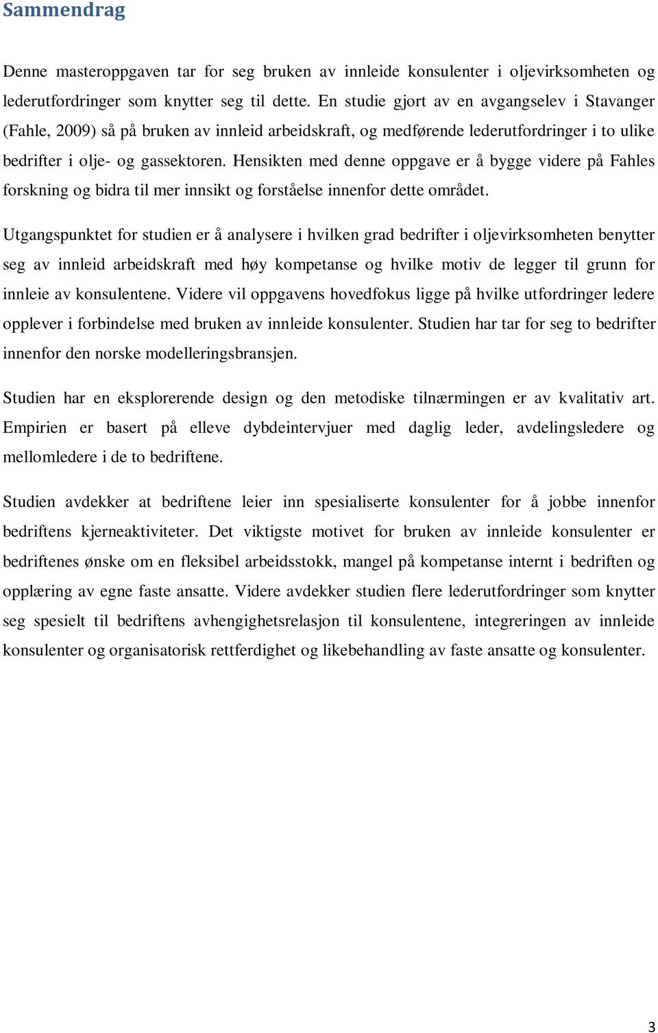 Hensikten med denne oppgave er å bygge videre på Fahles forskning og bidra til mer innsikt og forståelse innenfor dette området.