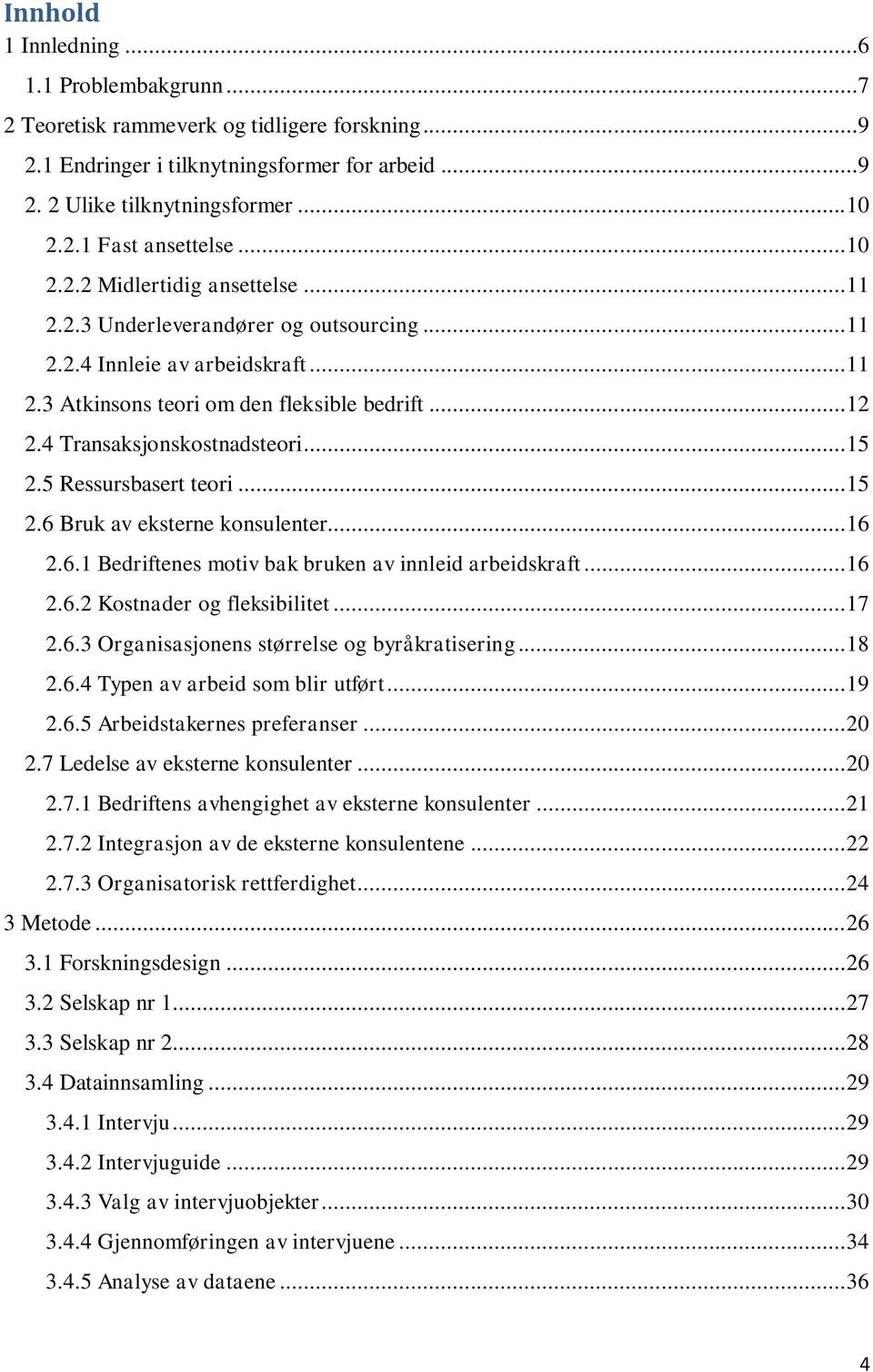 4 Transaksjonskostnadsteori... 15 2.5 Ressursbasert teori... 15 2.6 Bruk av eksterne konsulenter... 16 2.6.1 Bedriftenes motiv bak bruken av innleid arbeidskraft... 16 2.6.2 Kostnader og fleksibilitet.