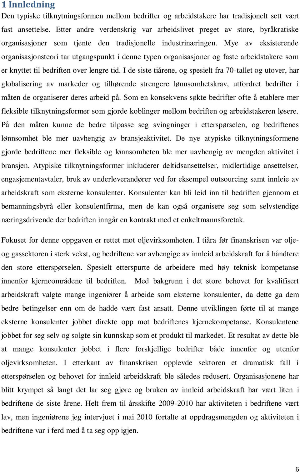 Mye av eksisterende organisasjonsteori tar utgangspunkt i denne typen organisasjoner og faste arbeidstakere som er knyttet til bedriften over lengre tid.