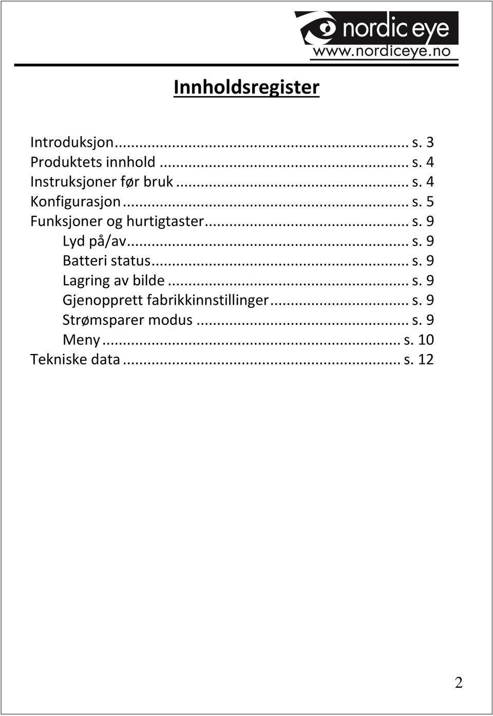 .. s. 9 Lagring av bilde... s. 9 Gjenopprett fabrikkinnstillinger... s. 9 Strømsparer modus.