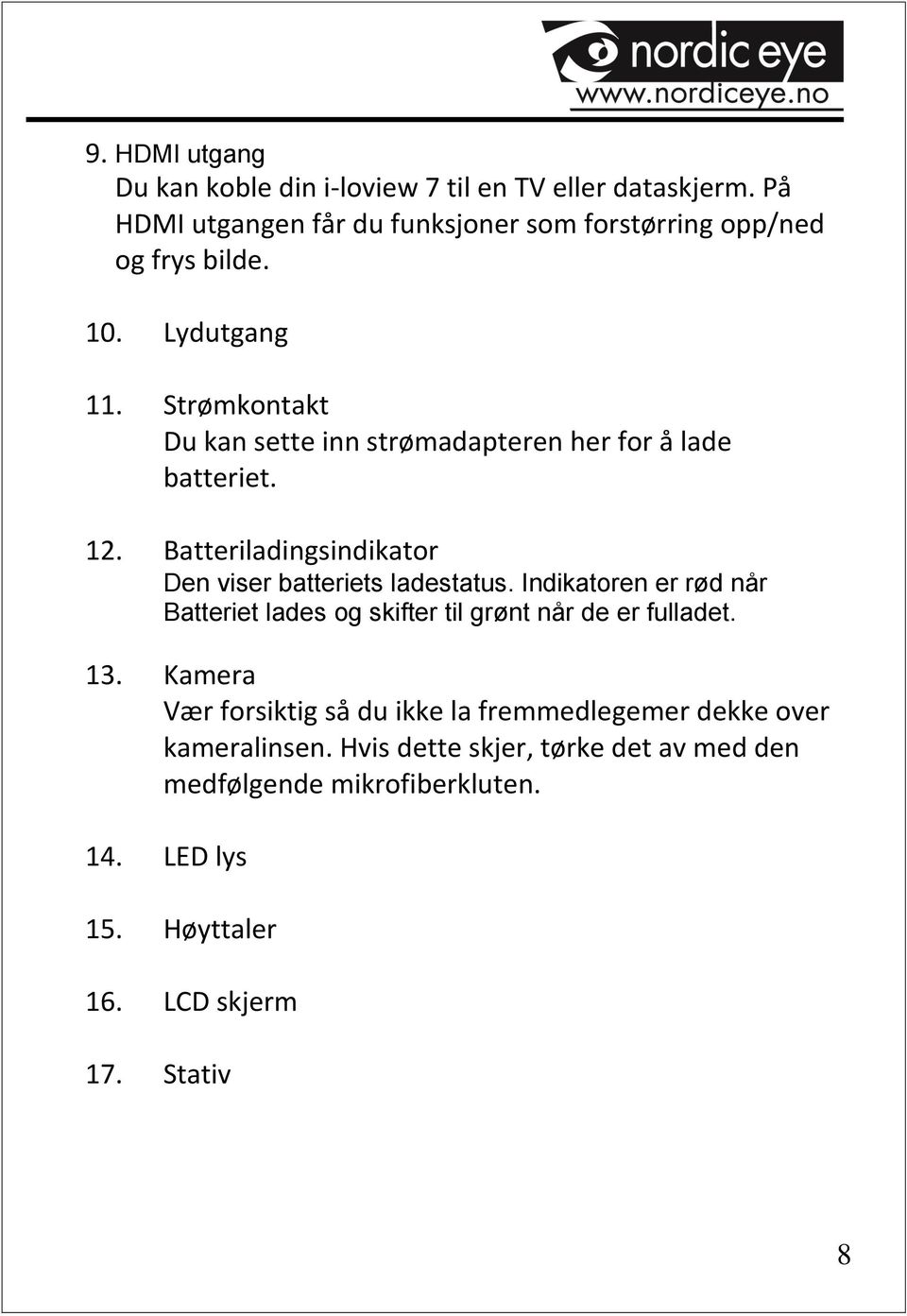 Batteriladingsindikator Den viser batteriets ladestatus. Indikatoren er rød når Batteriet lades og skifter til grønt når de er fulladet. 13.