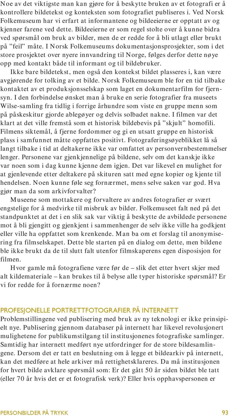 Bildeeierne er som regel stolte over å kunne bidra ved spørsmål om bruk av bilder, men de er redde for å bli utlagt eller brukt på feil måte.