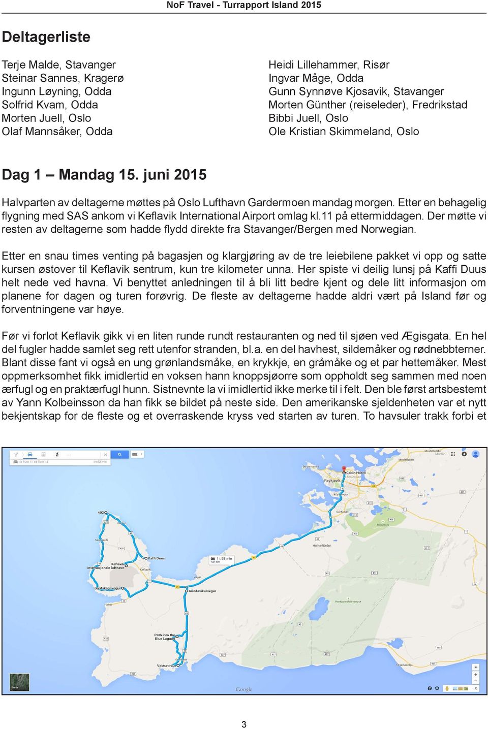 juni 2015 Halvparten av deltagerne møttes på Oslo Lufthavn Gardermoen mandag morgen. Etter en behagelig flygning med SAS ankom vi Keflavik International Airport omlag kl.11 på ettermiddagen.