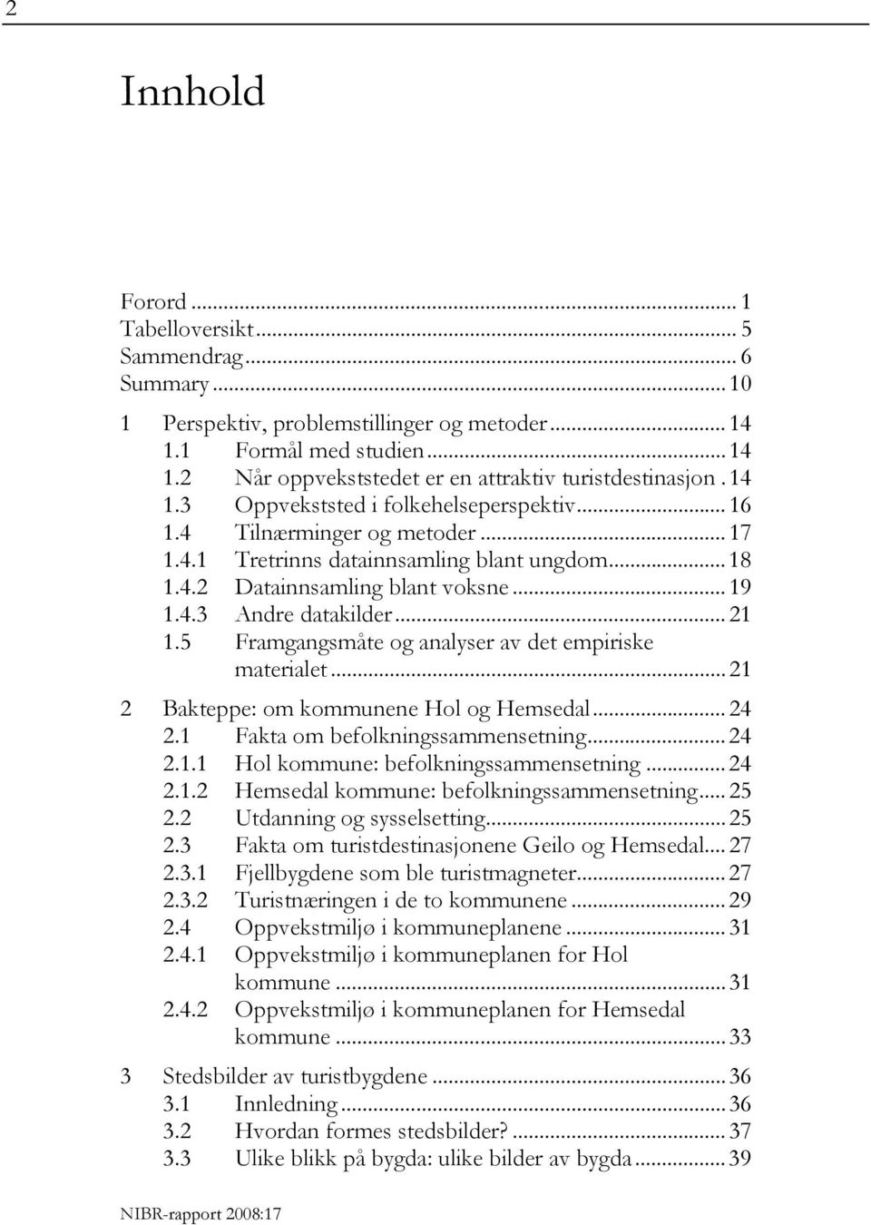 .. 21 1.5 Framgangsmåte og analyser av det empiriske materialet... 21 2 Bakteppe: om kommunene Hol og Hemsedal... 24 2.1 Fakta om befolkningssammensetning... 24 2.1.1 Hol kommune: befolkningssammensetning.