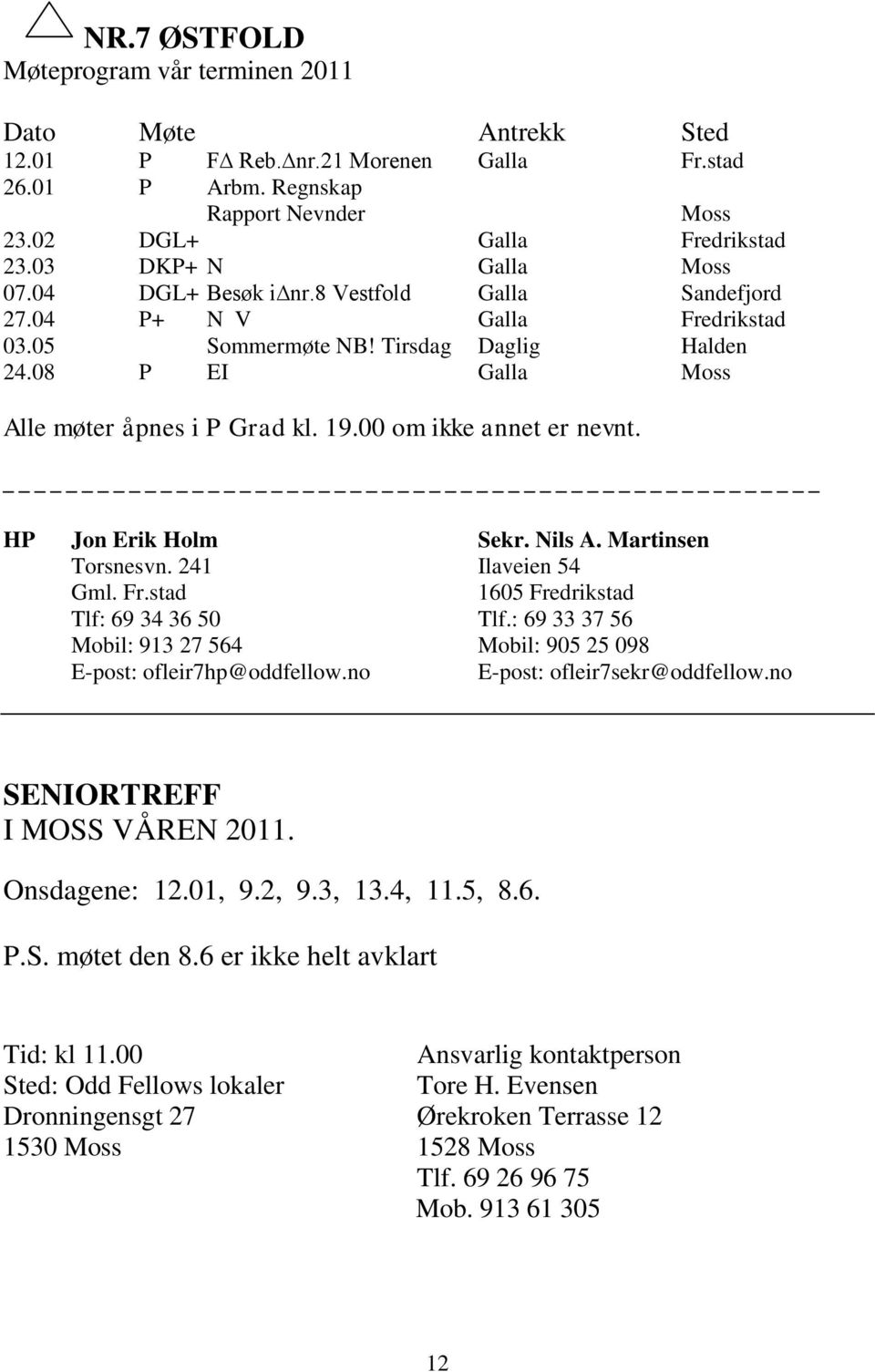 00 om ikke annet er nevnt. HP Jon Erik Holm Sekr. Nils A. Martinsen Torsnesvn. 241 Ilaveien 54 Gml. Fr.stad 1605 Fredrikstad Tlf: 69 34 36 50 Tlf.