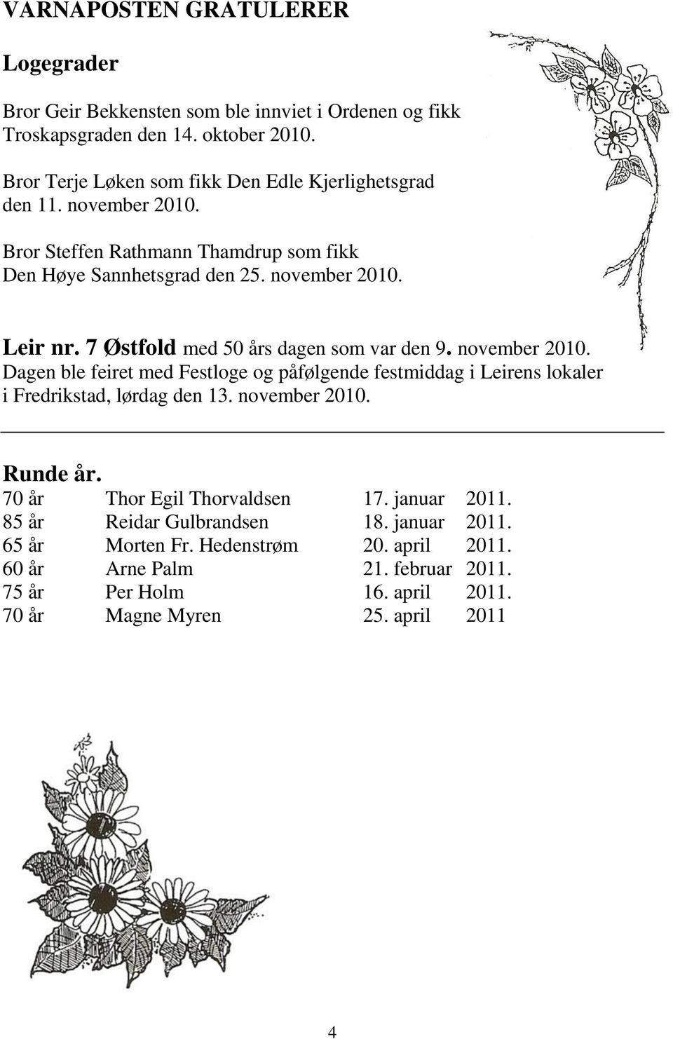 7 Østfold med 50 års dagen som var den 9. november 2010. Dagen ble feiret med Festloge og påfølgende festmiddag i Leirens lokaler i Fredrikstad, lørdag den 13. november 2010. Runde år.